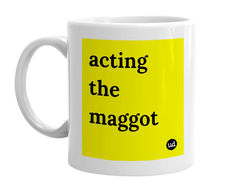 White mug with 'acting the maggot' in bold black letters