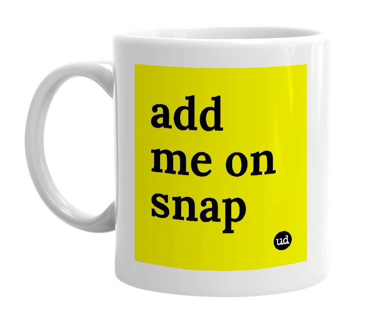 White mug with 'add me on snap' in bold black letters