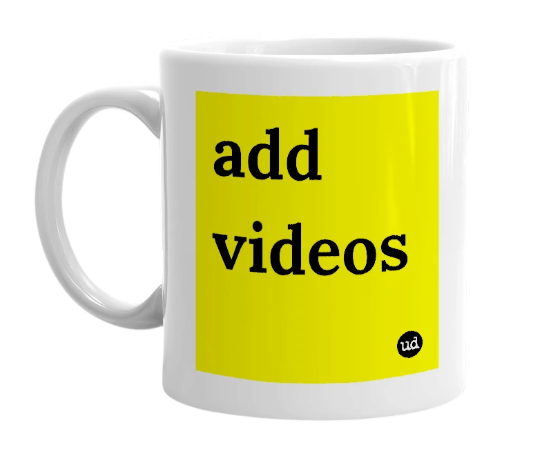 White mug with 'add videos' in bold black letters