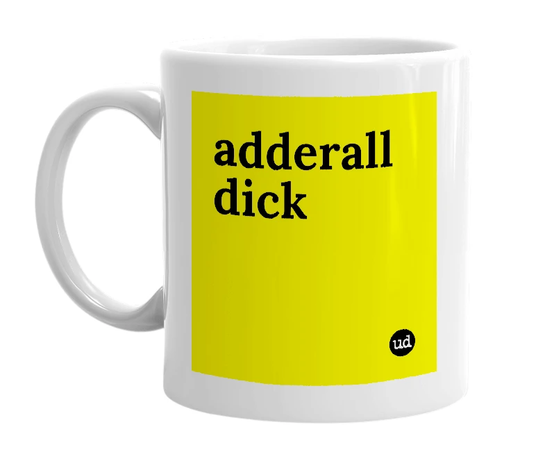 White mug with 'adderall dick' in bold black letters