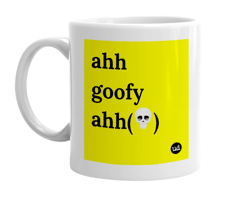 White mug with 'ahh goofy ahh(💀)' in bold black letters