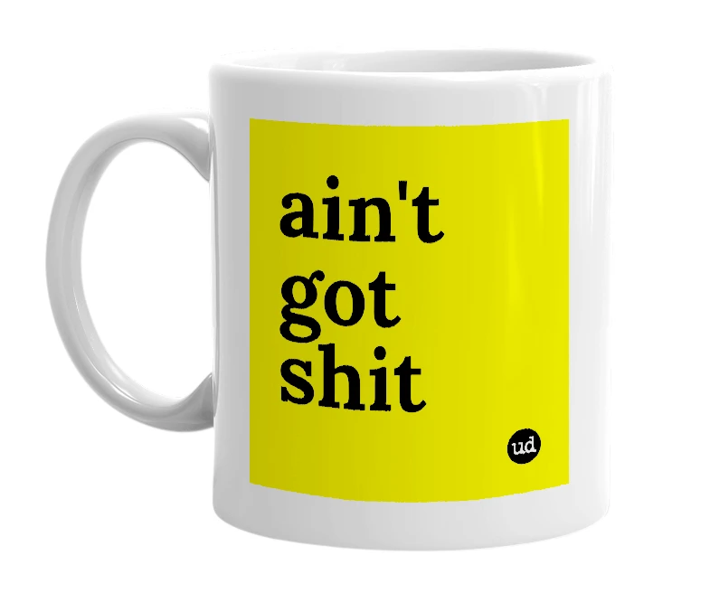 White mug with 'ain't got shit' in bold black letters