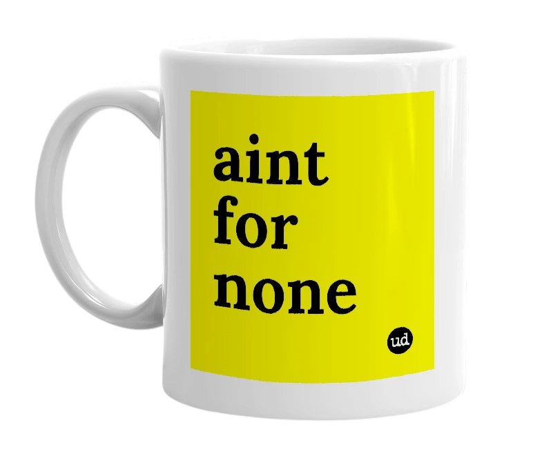 White mug with 'aint for none' in bold black letters