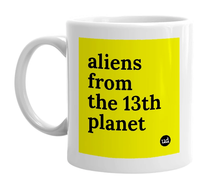 White mug with 'aliens from the 13th planet' in bold black letters