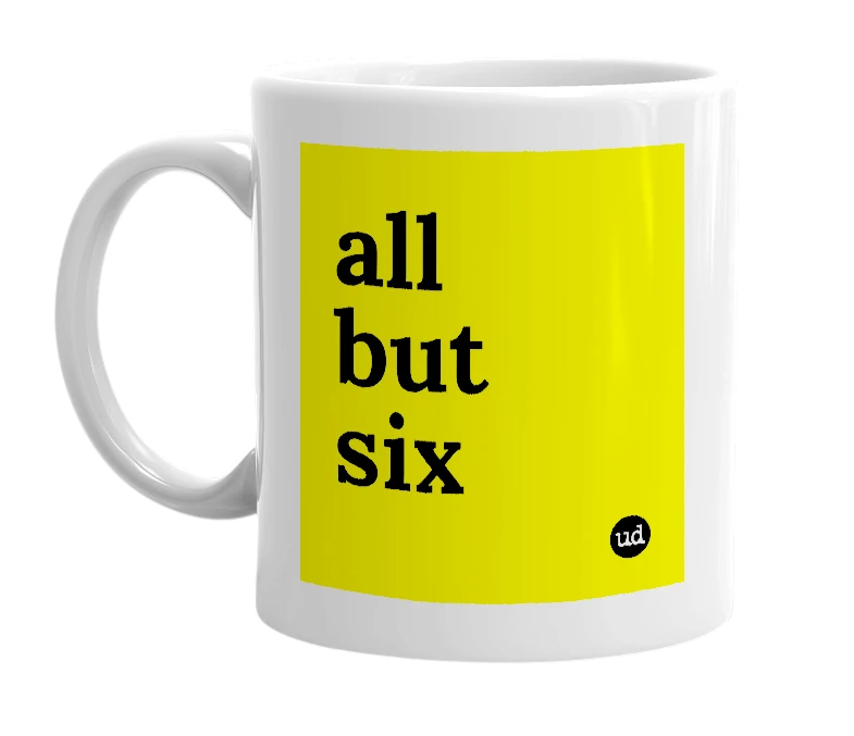 White mug with 'all but six' in bold black letters