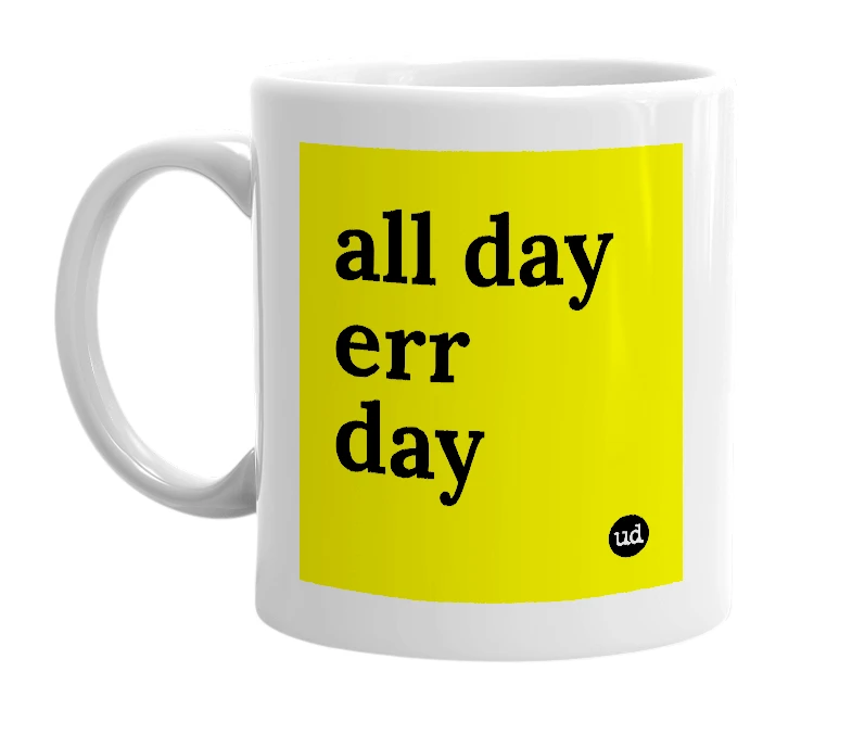 White mug with 'all day err day' in bold black letters