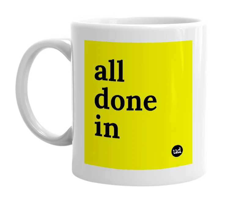 White mug with 'all done in' in bold black letters