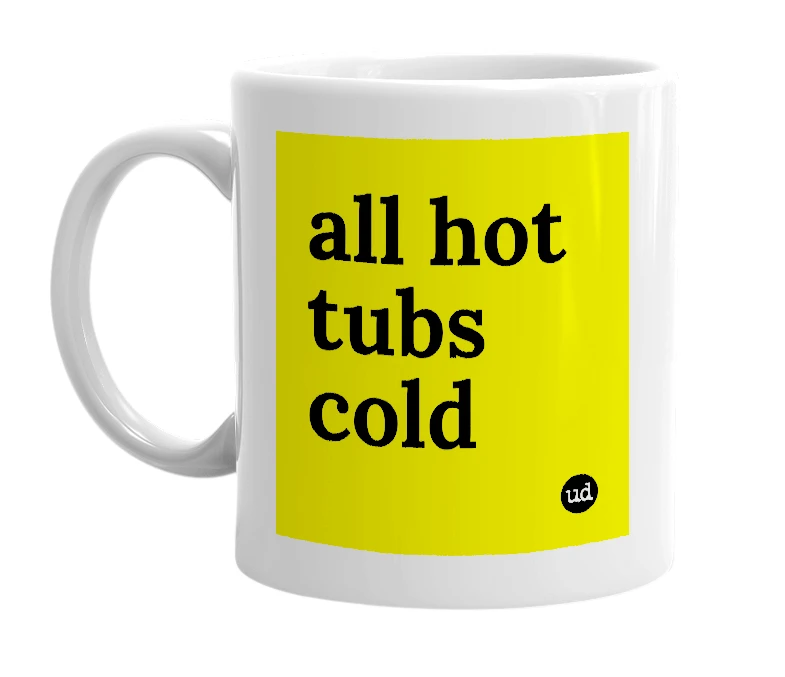 White mug with 'all hot tubs cold' in bold black letters