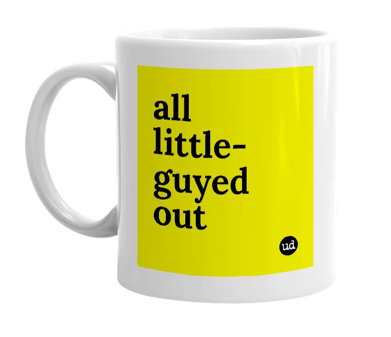 White mug with 'all little-guyed out' in bold black letters