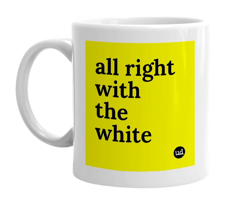 White mug with 'all right with the white' in bold black letters