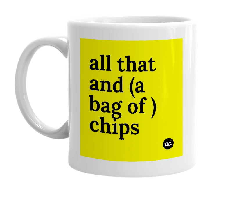 White mug with 'all that and (a bag of ) chips' in bold black letters