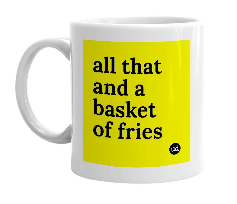 White mug with 'all that and a basket of fries' in bold black letters