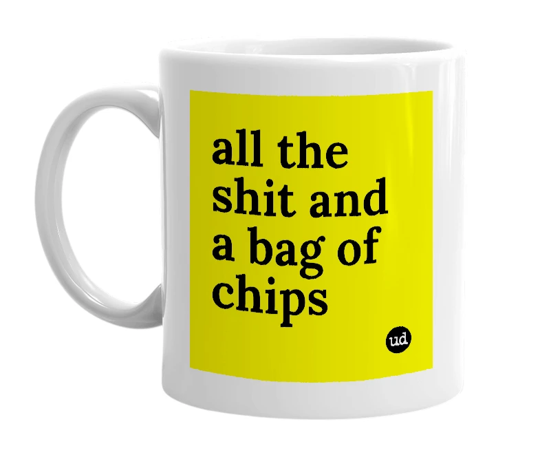 White mug with 'all the shit and a bag of chips' in bold black letters