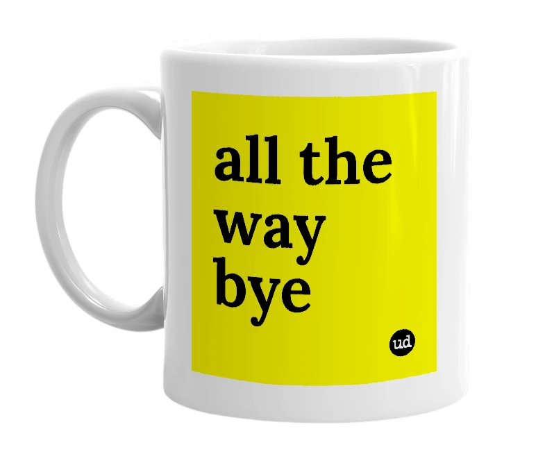 White mug with 'all the way bye' in bold black letters