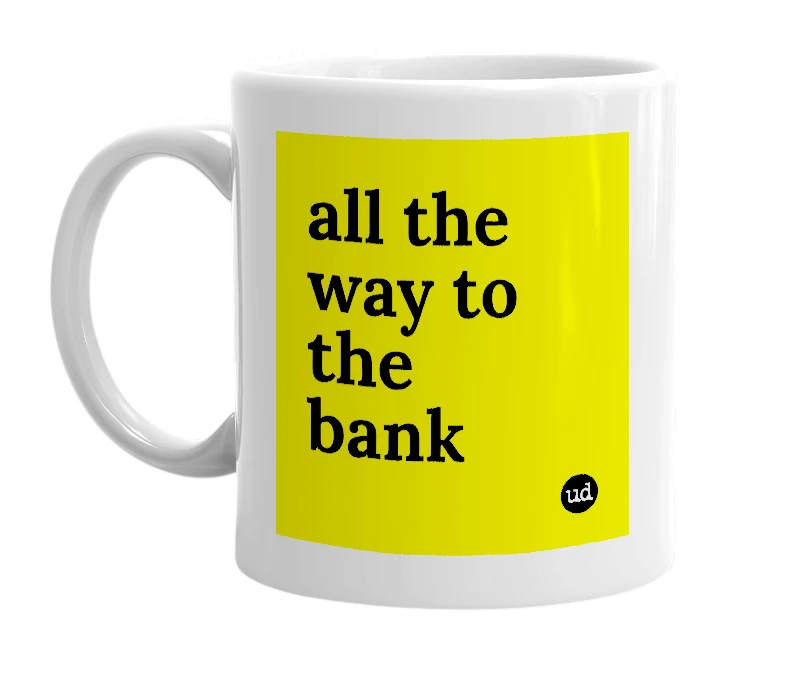White mug with 'all the way to the bank' in bold black letters