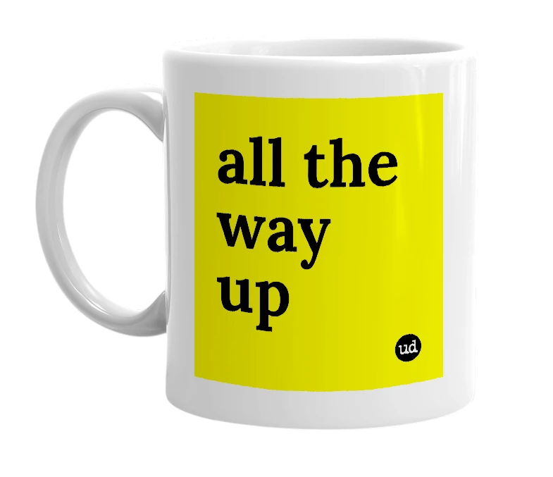 White mug with 'all the way up' in bold black letters