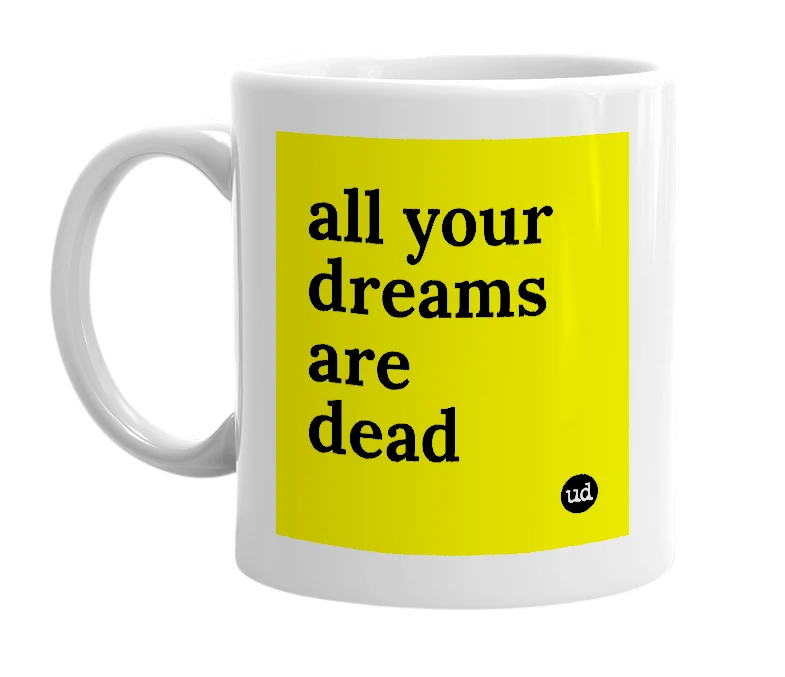 White mug with 'all your dreams are dead' in bold black letters