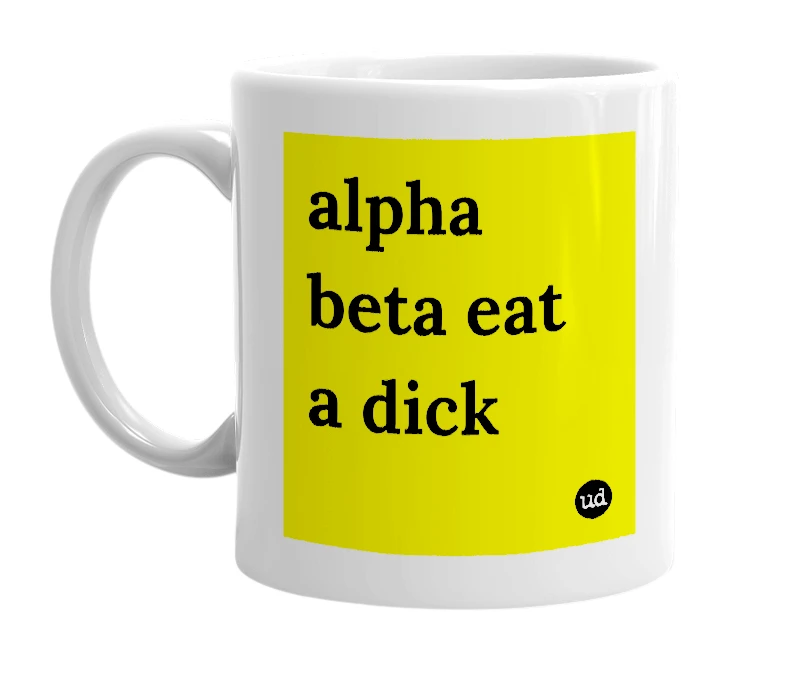 White mug with 'alpha beta eat a dick' in bold black letters