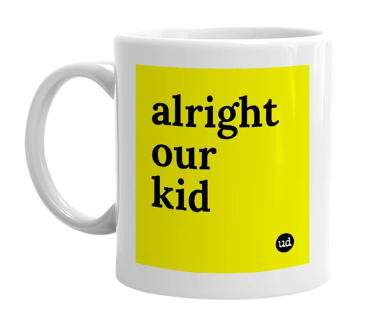 White mug with 'alright our kid' in bold black letters