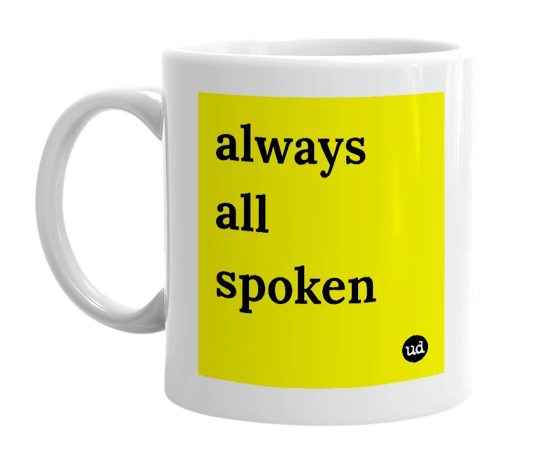 White mug with 'always all spoken' in bold black letters