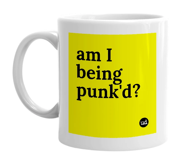 White mug with 'am I being punk'd?' in bold black letters