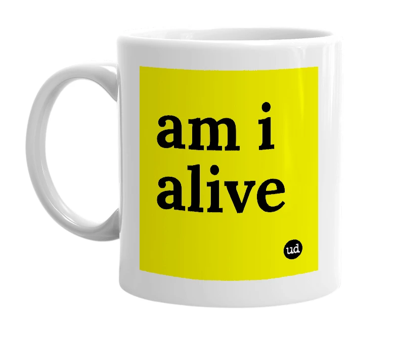 White mug with 'am i alive' in bold black letters