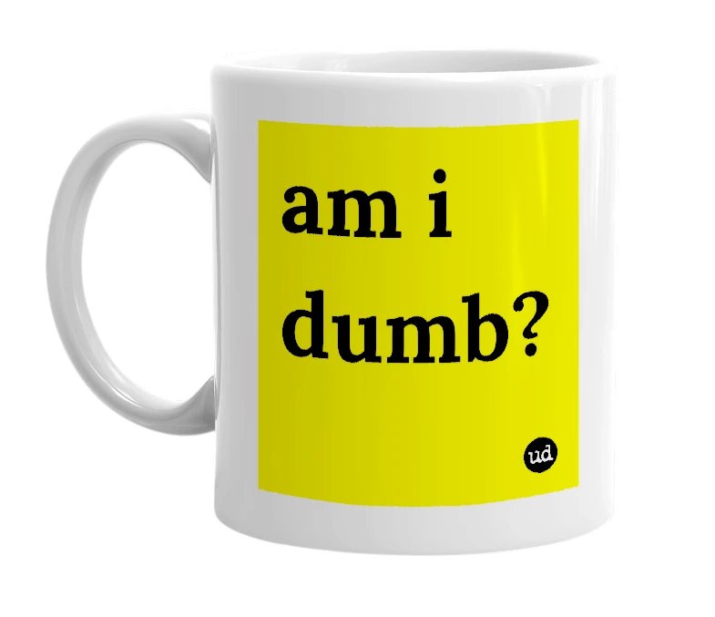 White mug with 'am i dumb?' in bold black letters
