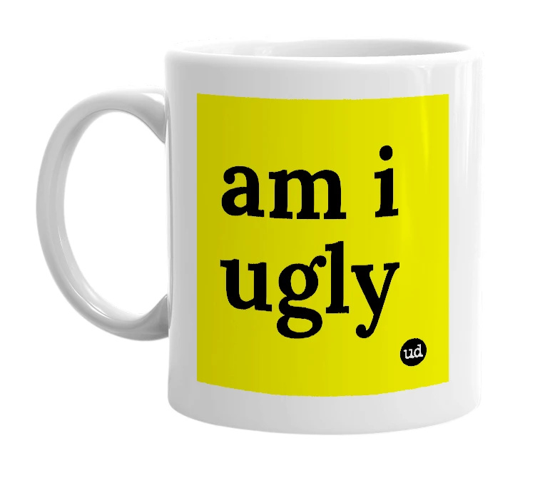 White mug with 'am i ugly' in bold black letters