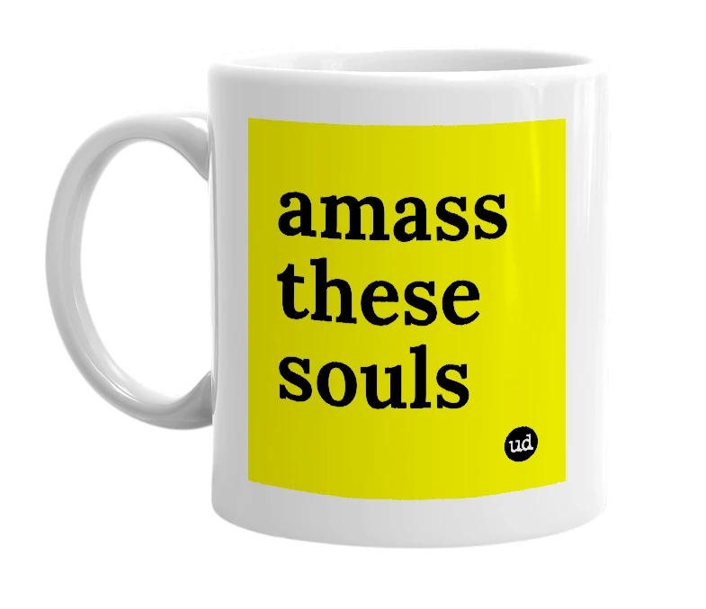 White mug with 'amass these souls' in bold black letters