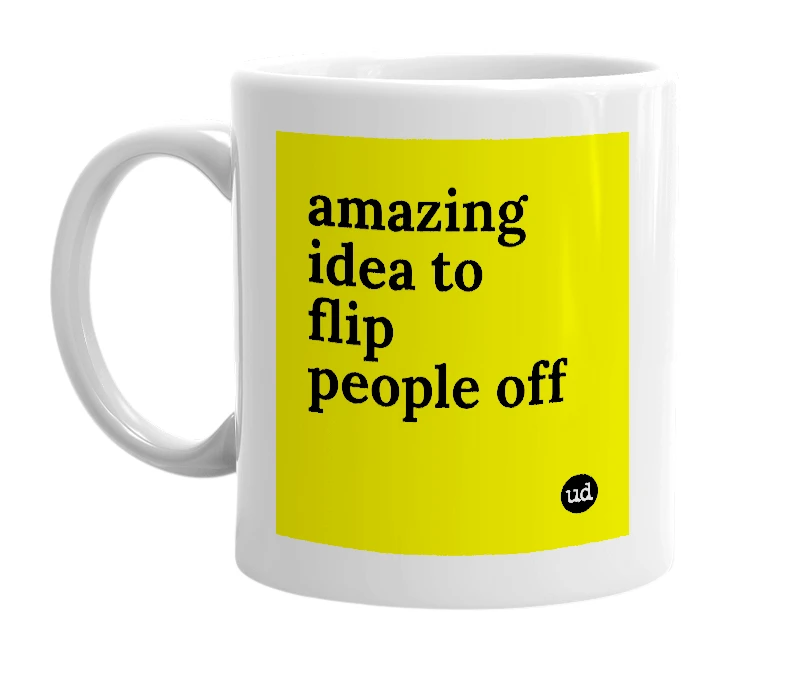 White mug with 'amazing idea to flip people off' in bold black letters