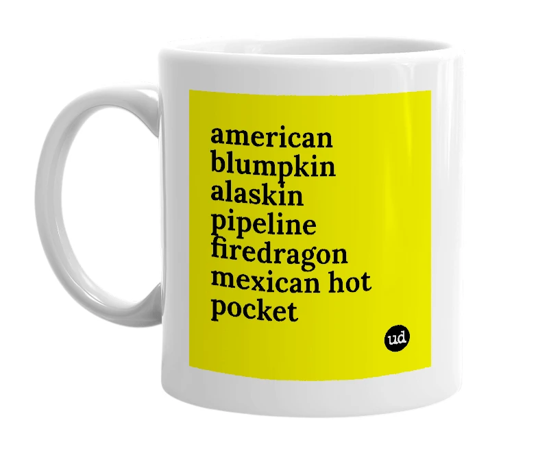 White mug with 'american blumpkin alaskin pipeline firedragon mexican hot pocket' in bold black letters