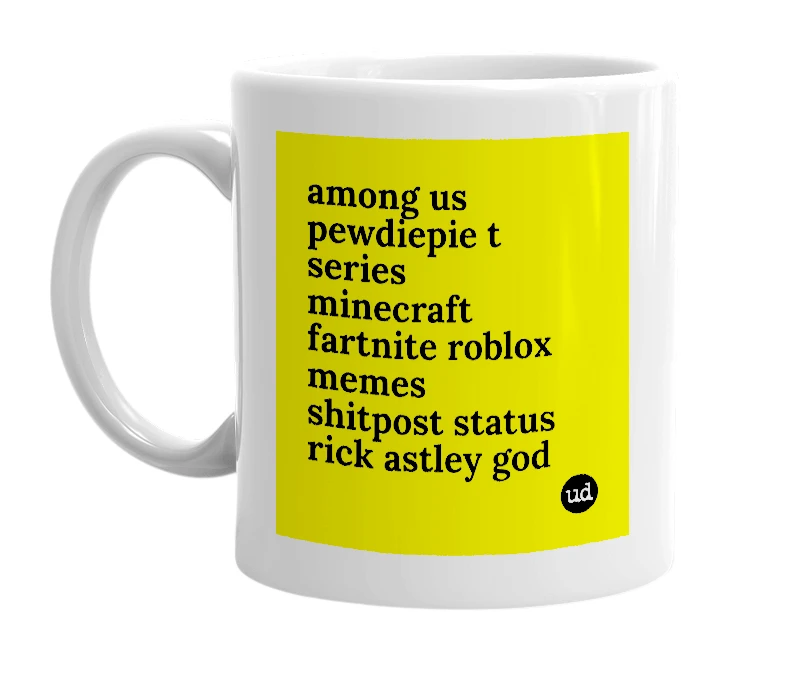 White mug with 'among us pewdiepie t series minecraft fartnite roblox memes shitpost status rick astley god' in bold black letters