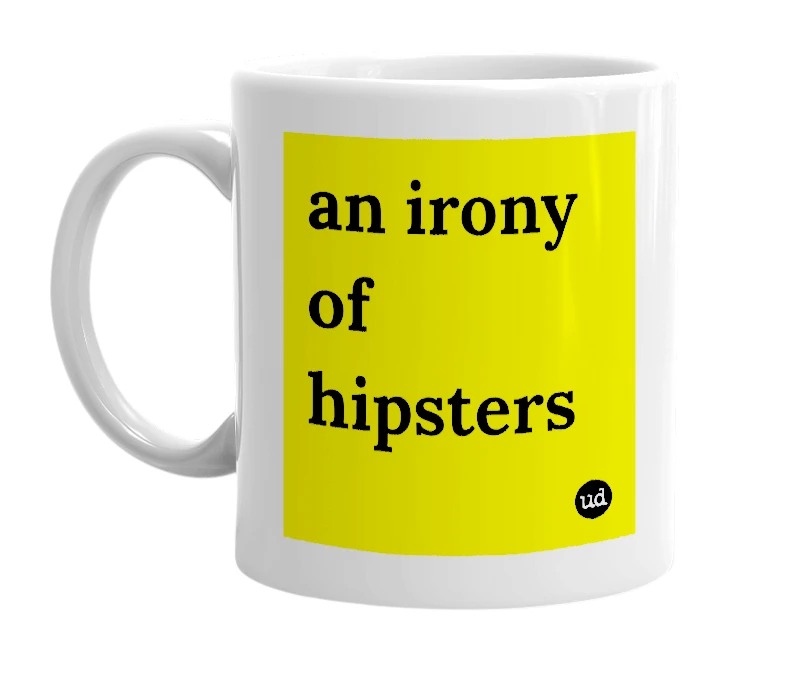 White mug with 'an irony of hipsters' in bold black letters