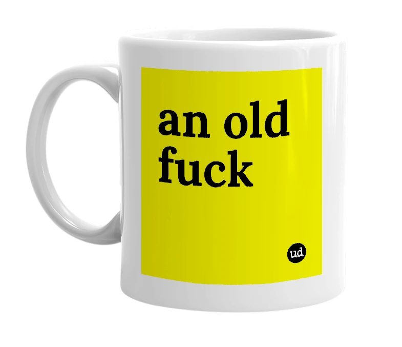 White mug with 'an old fuck' in bold black letters