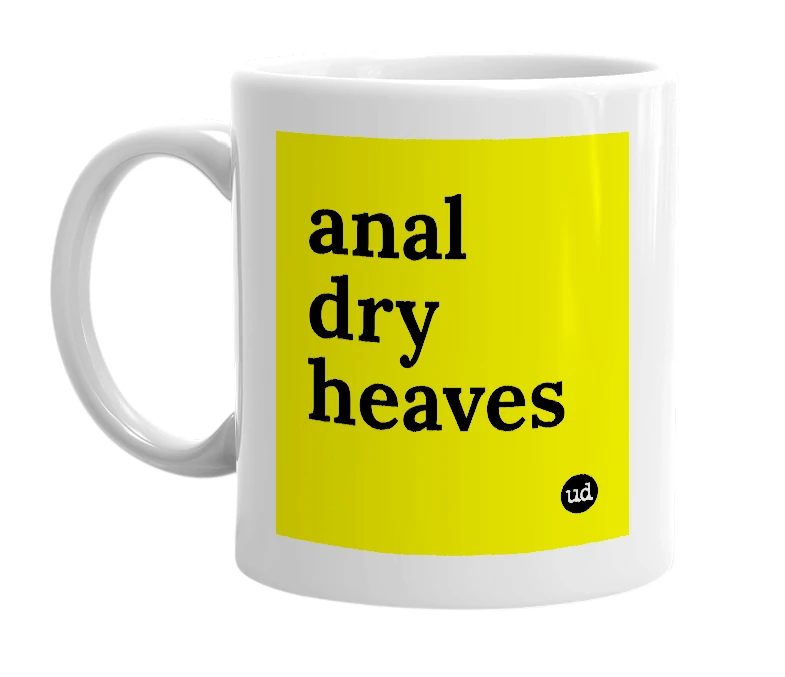 White mug with 'anal dry heaves' in bold black letters