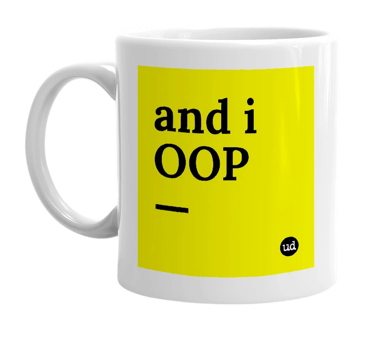 White mug with 'and i OOP—' in bold black letters