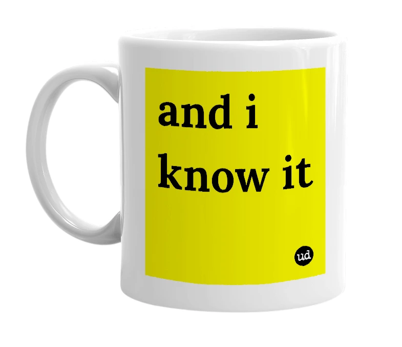 White mug with 'and i know it' in bold black letters