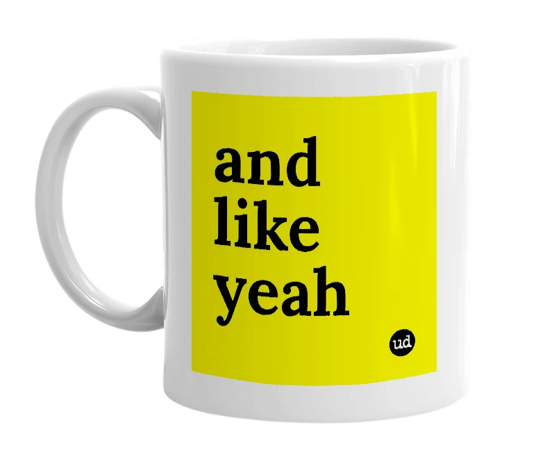 White mug with 'and like yeah' in bold black letters