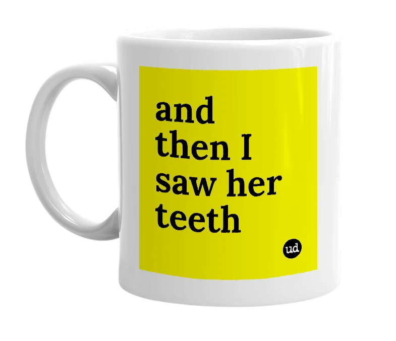 White mug with 'and then I saw her teeth' in bold black letters