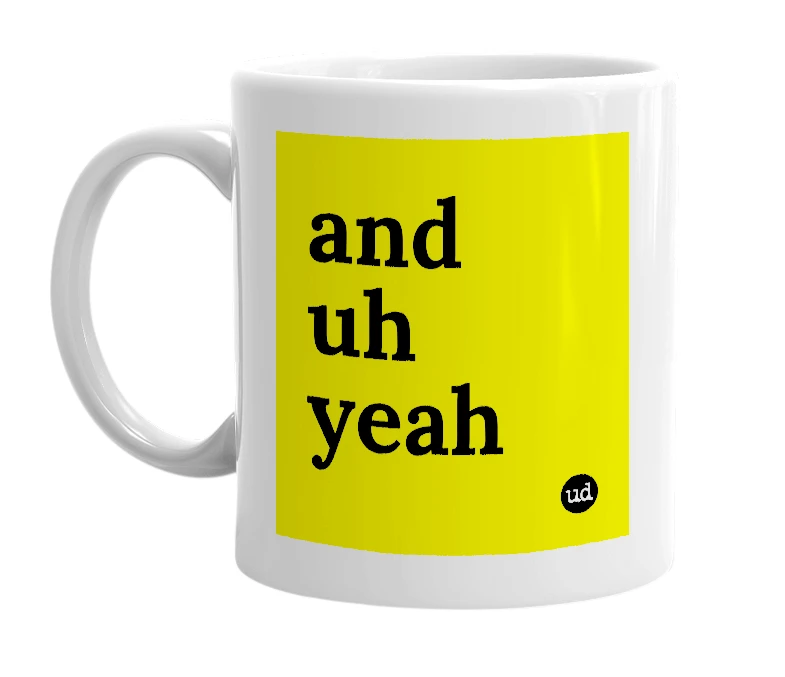 White mug with 'and uh yeah' in bold black letters