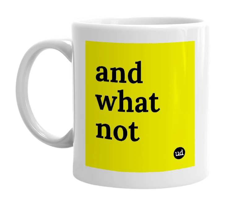 White mug with 'and what not' in bold black letters