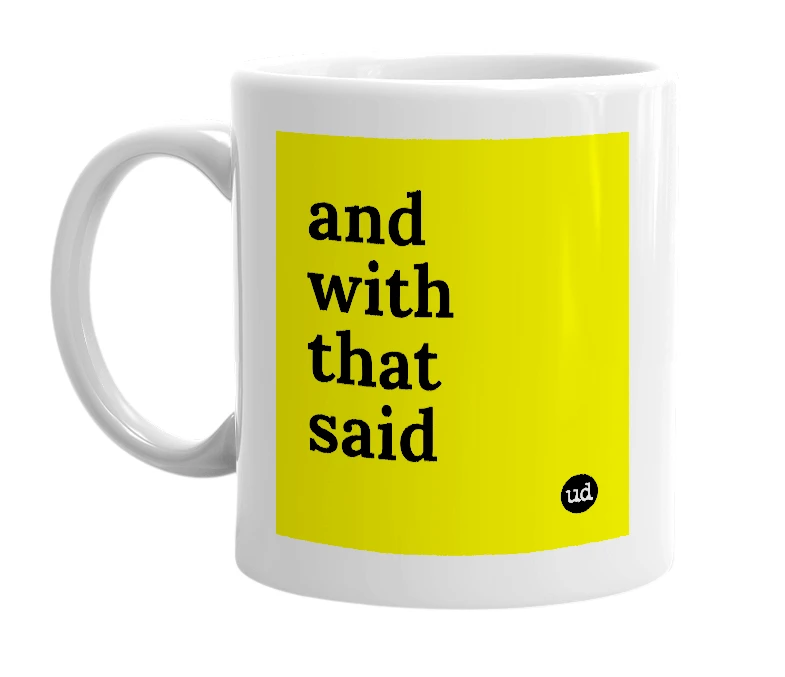White mug with 'and with that said' in bold black letters