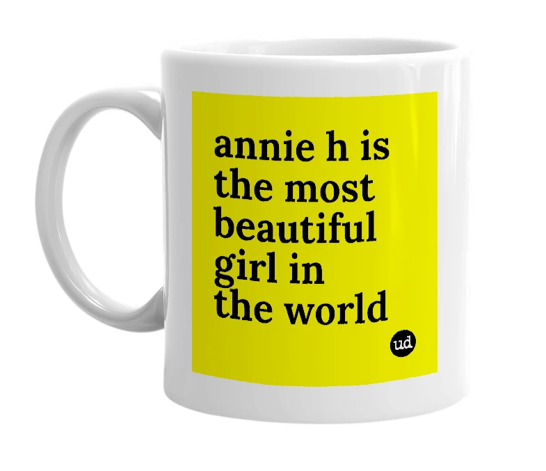 White mug with 'annie h is the most beautiful girl in the world' in bold black letters