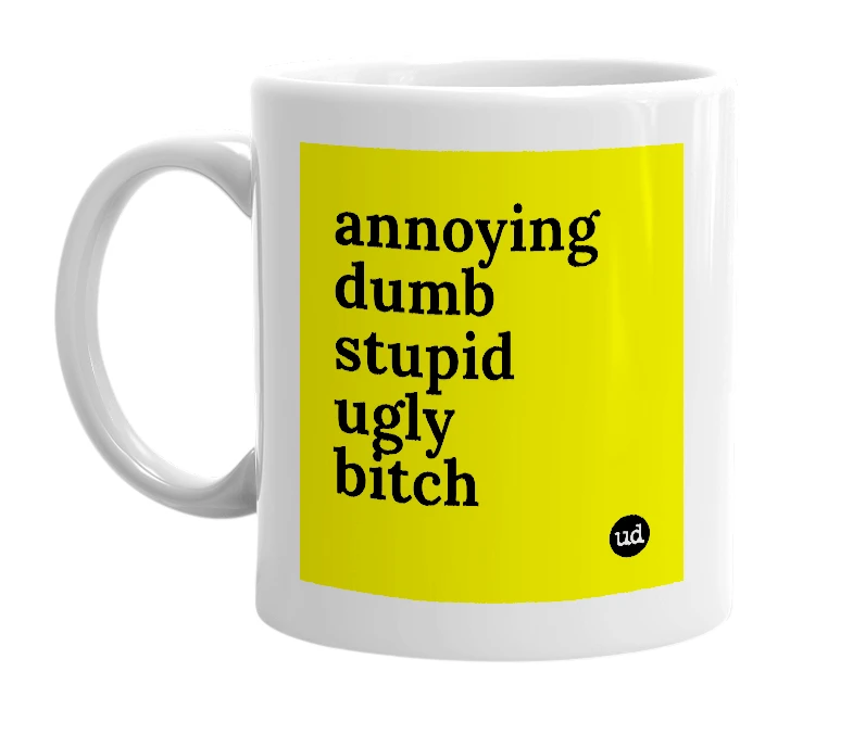 White mug with 'annoying dumb stupid ugly bitch' in bold black letters