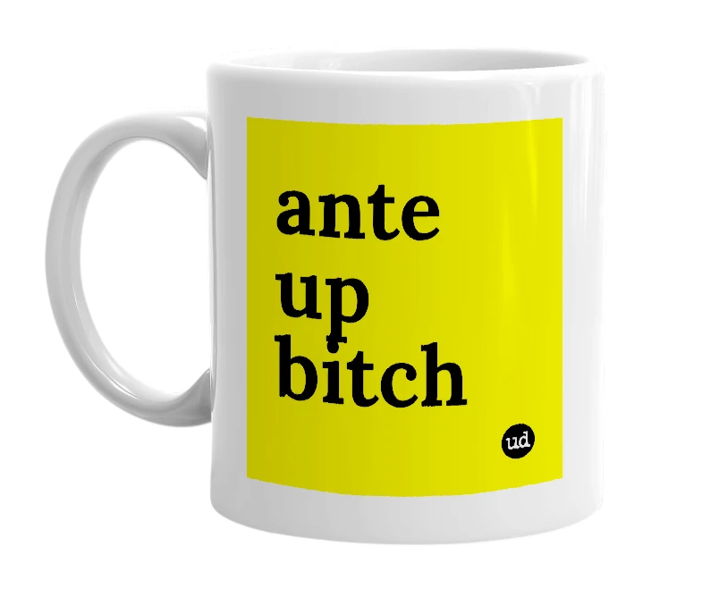 White mug with 'ante up bitch' in bold black letters