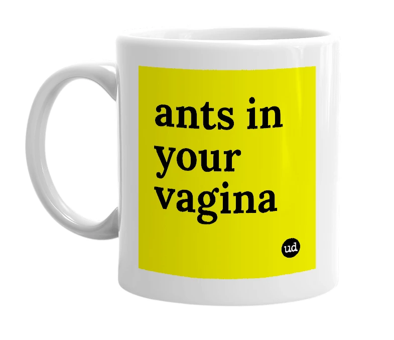 White mug with 'ants in your vagina' in bold black letters