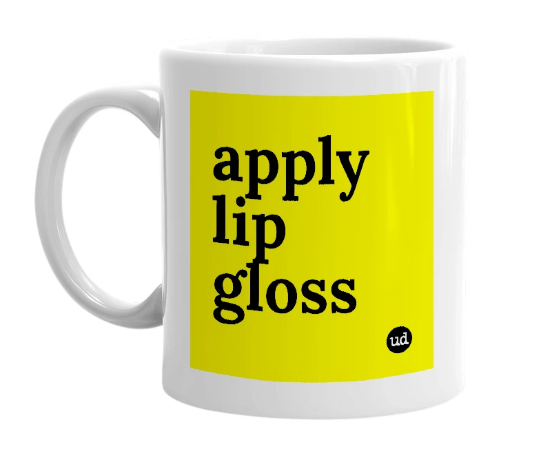 White mug with 'apply lip gloss' in bold black letters