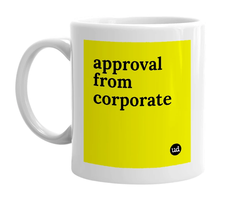 White mug with 'approval from corporate' in bold black letters