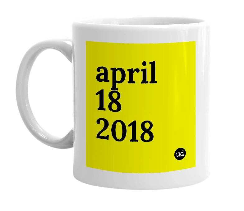 White mug with 'april 18 2018' in bold black letters