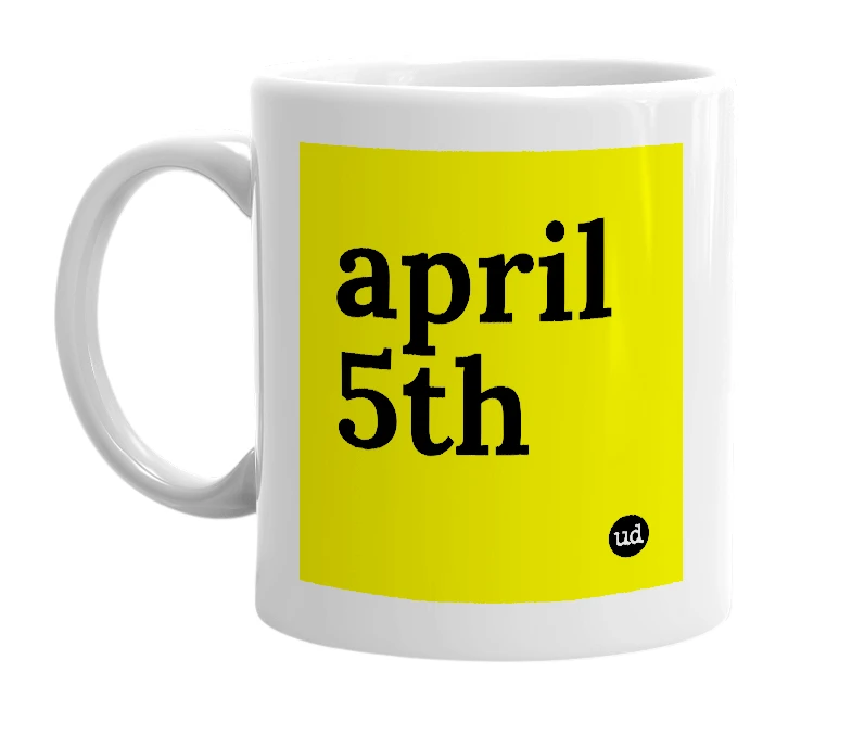 White mug with 'april 5th' in bold black letters